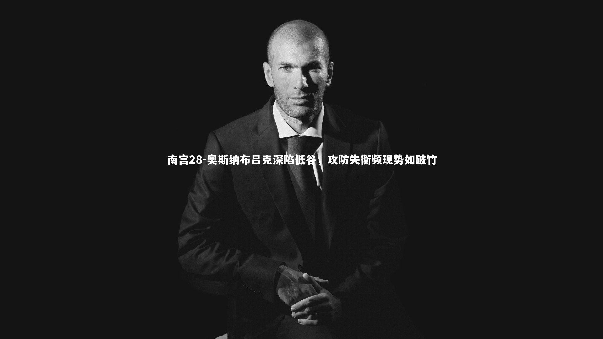 南宫28-奥斯纳布吕克深陷低谷，攻防失衡频现势如破竹