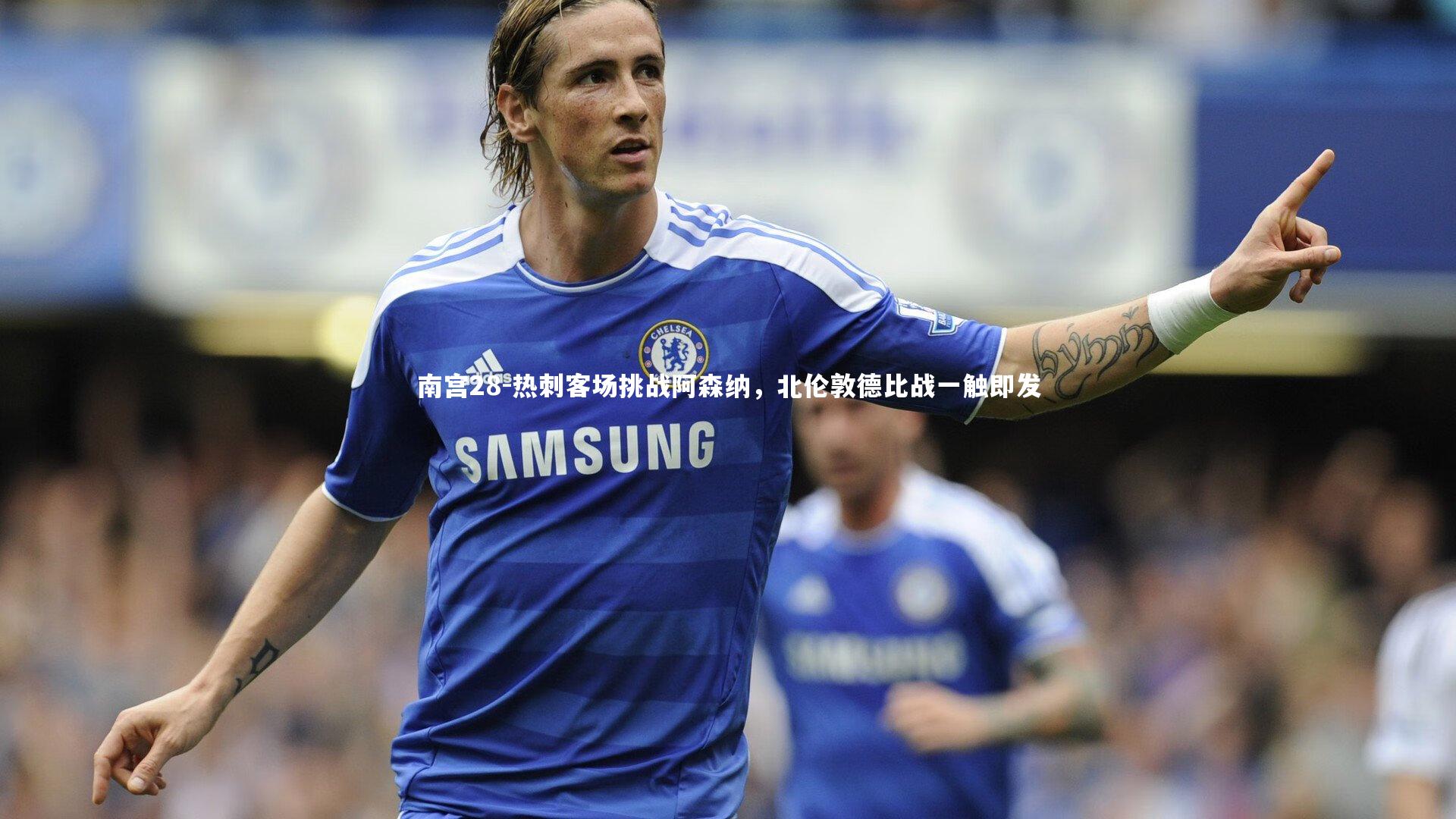 热刺客场挑战阿森纳,北伦敦德比战一触即发