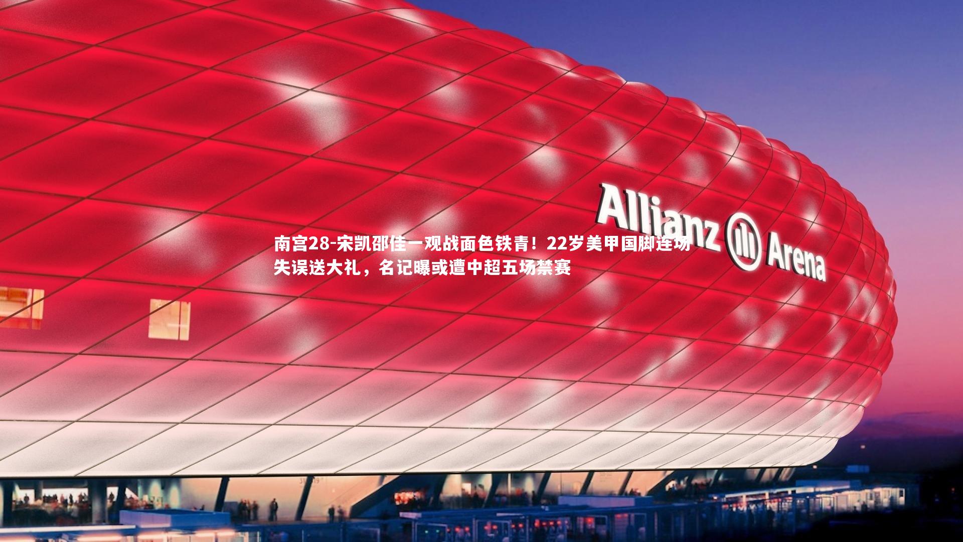 宋凯邵佳一观战面色铁青！22岁美甲国脚连场失误送大礼，名记曝或遭中超五场禁赛