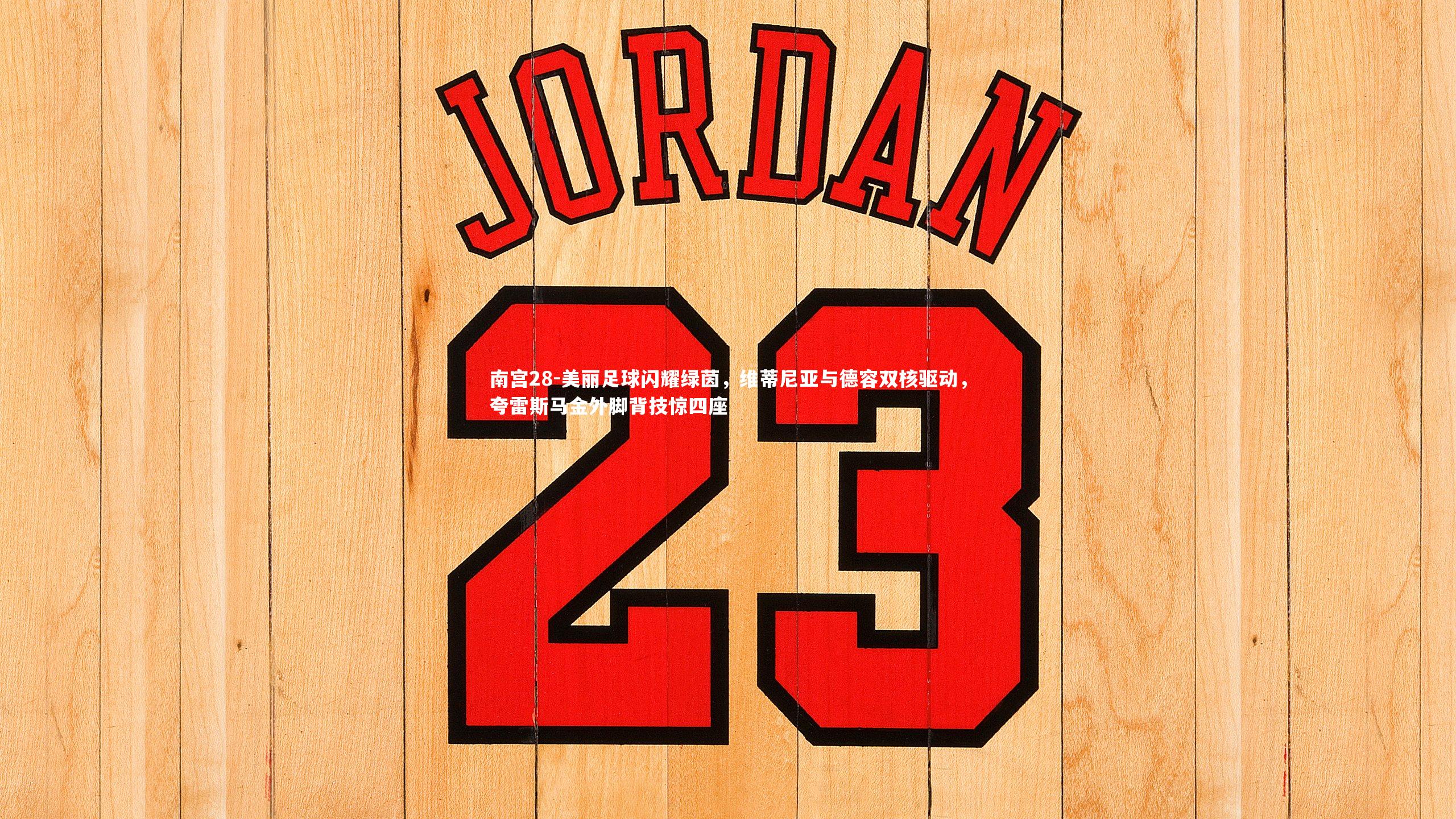 美丽足球闪耀绿茵，维蒂尼亚与德容双核驱动，夸雷斯马金外脚背技惊四座